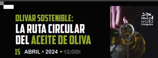 15 ABRIL 2024 Olivar Sostenible: La ruta circular del aceite de oliva