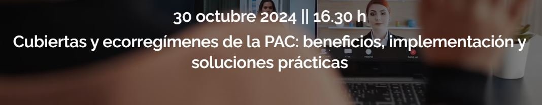 30 OCTUBRE 2024 Cubiertas y ecorregímenes de la PAC: beneficios, implementación y soluciones prácticas